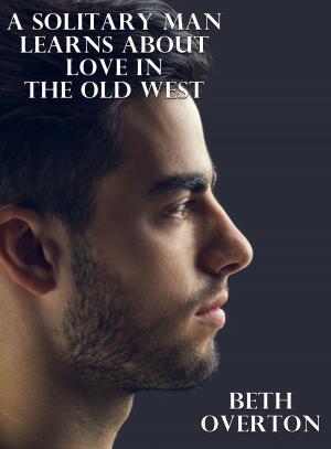 bigCover of the book A Solitary Man Learns About Love In The Old West by 