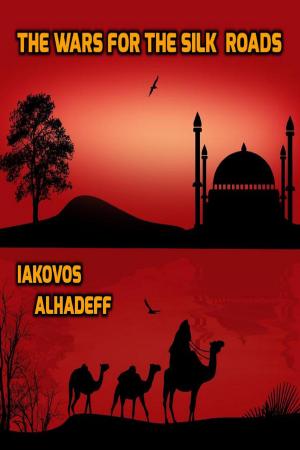 Cover of the book The Wars for the Silk Roads by Iakovos Alhadeff
