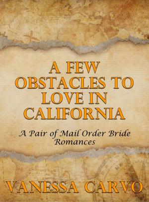 Cover of the book A Few Obstacles To Love In California: A Pair of Mail Order Bride Romances by Vanessa Carvo