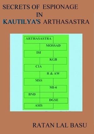 Cover of the book Secrets of Espionage in Kautilya's Arthasastra by Ratan Lal Basu