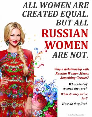 Cover of the book All Women Are Created Equal. But All Russian Women Are Not. (Why a Relationship with Russian Women Means Something Greater?) by Alessandro Zoppellari