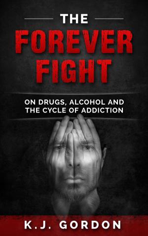 Book cover of The Forever Fight: On Drugs, Alcohol and the Cycle of Addiction