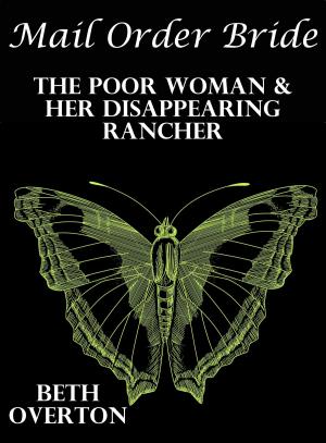 Cover of the book Mail Order Bride: The Poor Woman & Her Disappearing Rancher by Beth Overton