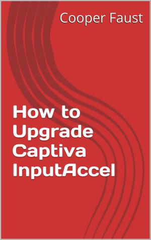 Cover of the book How to Upgrade Captiva InputAccel by Justin Cumm