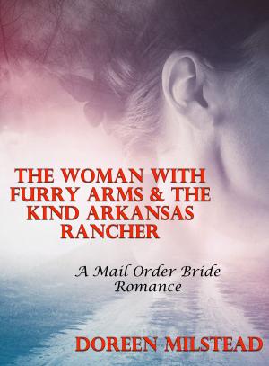 Cover of the book The Woman With Furry Arms & The Kind Arkansas Rancher: A Mail Order Bride Romance by Doreen Milstead