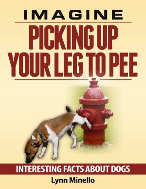 Book cover of Imagine Picking Up Your Leg to Pee: Interesting Facts About Dogs