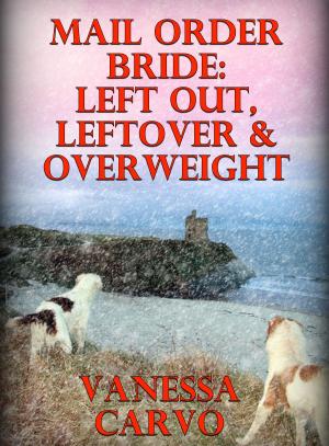 Cover of the book Mail Order Bride: Left Out, Leftover & Overweight by Leah Charles