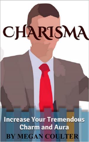 Book cover of Charisma: Increase Your Tremendous Charm and Aura (Charisma Myth, Charismatic Personality, Be Charismatic, Charismatic Leadership)