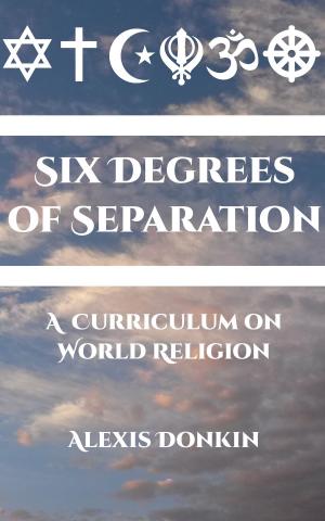 Cover of the book Six Degrees of Separation: A Curriculum on World Religion by Alexis Donkin