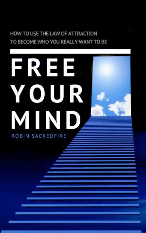 Book cover of Free Your Mind: How to Use the Law of Attraction to Become Who You Really Want to Be