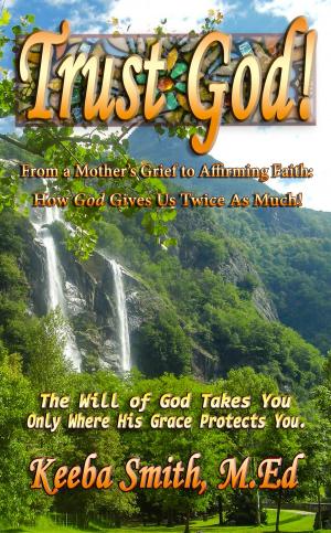 Cover of the book Trust God! From a Mother’s Grief to Affirming Faith: How God Gives Us Twice As Much by Jr. Charles C. Hagan