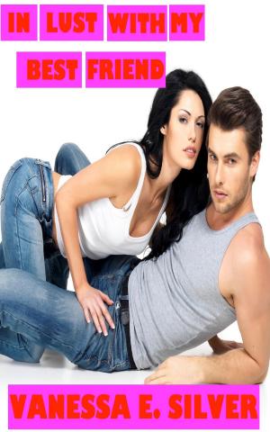 Cover of the book In Lust With My Best Friend by Vanessa  E. Silver