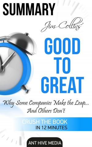 Cover of the book Jim Collins' Good to Great Why Some Companies Make the Leap … And Others Don’t Summary by Ant Hive Media