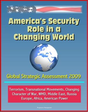 Cover of the book America's Security Role in a Changing World: Global Strategic Assessment 2009: Terrorism, Transnational Movements, Changing Character of War, WMD, Middle East, Russia, Europe, Africa, American Power by David E. Watwood