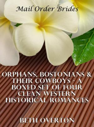 Book cover of Mail Order Brides: Orphans, Bostonians & Their Cowboys - A Boxed Set of Four Clean Western Historical Romances
