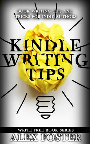 Cover of the book Kindle Writing Tips: Book Writing Tips and Tricks for Indie Authors. Write Free Book Series by Alex Montrasio