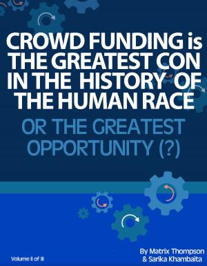 Cover of Crowd Funding Is The Greatest Con In The History Of The Human Race Or The Greatest Opportunity