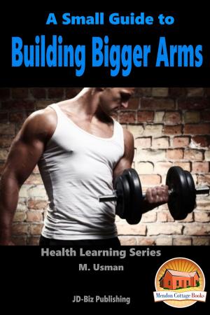 Cover of the book A Small Guide To Building Bigger Arms by Mendon Cottage Books, Danielle Mitchell, Kissel Cablayda