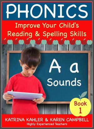 Cover of the book Phonics: A Sounds - Book 1: Improve Your Child's Spelling and Reading Skills by Katrina Kahler, B Campbell, K Campbell