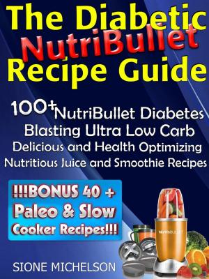 Book cover of The Diabetic NutriBullet Recipe Guide: 100+NutriBullet Diabetes Blasting Ultra Low Carb Delicious and Health Optimizing Nutritious Juice and Smoothie Recipes