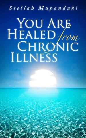 Cover of the book You Are Healed From Chronic Illness by Stellah Mupanduki