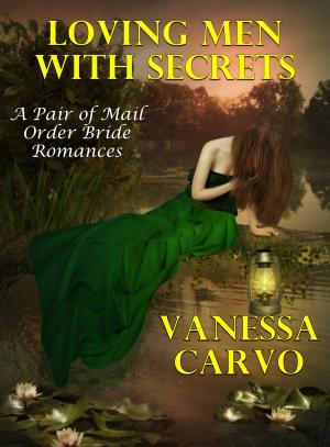 Cover of the book Loving Men With Secrets (A Pair of Mail Order Bride Romances) by Vanessa Carvo