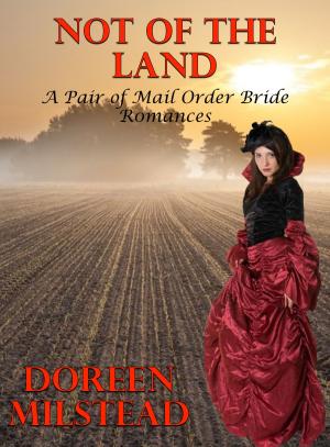 Cover of the book Not Of The Land (A Pair of Mail Order Bride Romances) by Doreen Milstead