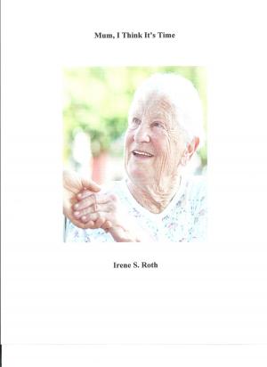 Cover of the book Mum, I Think It’s Time by Irene S. Roth