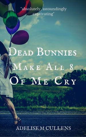 Cover of the book Dead Bunnies Make All Eight Of Me Cry by 護玄