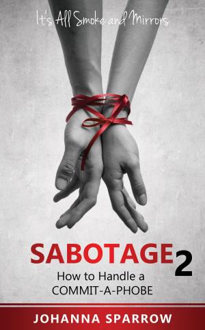 Cover of the book Sabotage 2: Its All Smoke and Mirrors; How to Handle a Commit-A-Phobe by Eduardo Algimantas