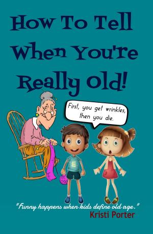 Cover of the book How to Tell When You're Really Old: Funny Happens When Kids Define Old Age! by andrew mkpouto ibekwe