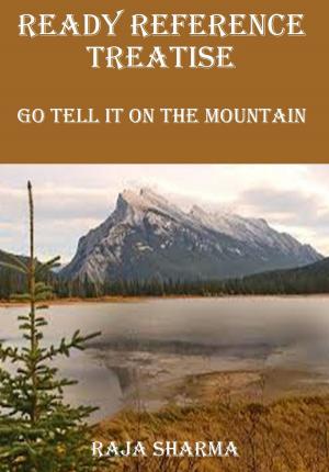 Cover of the book Ready Reference Treatise: Go Tell It On the Mountain by Raja Sharma