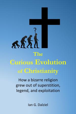 Cover of the book The Curious Evolution Of Christianity by Douglas Sczygelski