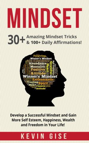 Cover of Mindset: 30+ Amazing Mindset Tricks & 100+ Daily Affirmations! Develop a Successful Mindset and Gain More Self Esteem, Happiness, Wealth and Freedom in Your Life!