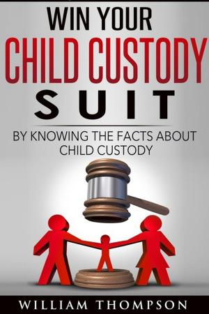 Book cover of Win Your Child Custody Suit By Knowing The Facts About Child Custody