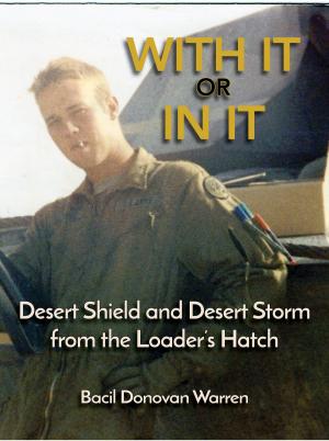 Book cover of With It or In It: Desert Shield and Desert Storm from the Loader's Hatch