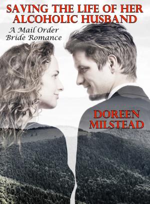 Cover of the book Saving The Life Of Her Alcoholic Husband: A Mail Order Bride Romance by Doreen Milstead