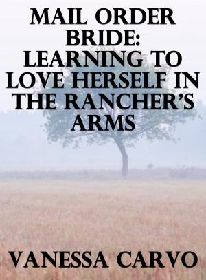 Cover of the book Mail Order Bride: Learning To Love Herself In The Rancher’s Arms by Victoria Otto