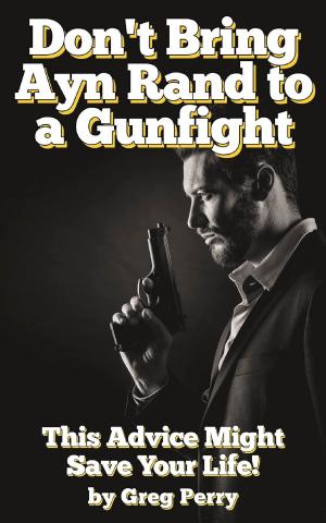 bigCover of the book Don't Bring Ayn Rand to a Gunfight - Guns, Freedoms, Defense, and the State (A Libertarian Dream!) by 