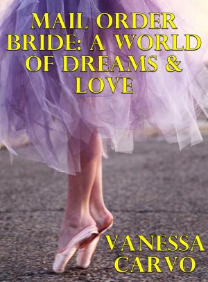 Cover of the book Mail Order Bride: A World Of Dreams & Love by Tara McGinnis
