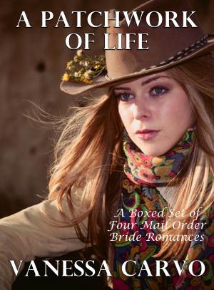 Cover of the book A Patchwork Of Life: A Boxed Set Of Four Mail Order Bride Romances by Lynn Amaru