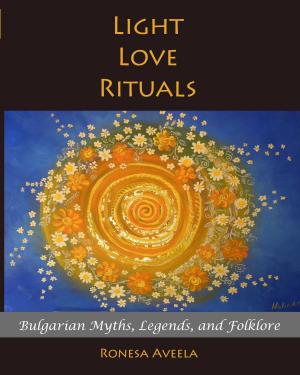 bigCover of the book Light Love Rituals: Bulgarian Myths, Legends, and Folklore by 