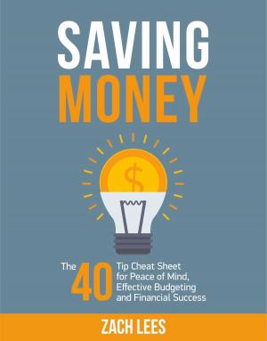 Book cover of Saving Money: The 40 Tip Cheat Sheet for Peace of Mind, Effective Budgeting and Financial Success