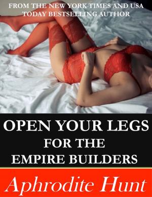 Cover of the book Open Your Legs for the Empire Builders by Aphrodite Hunt