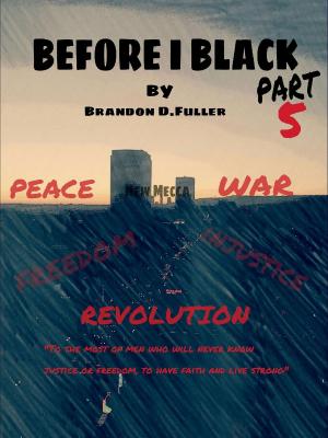 Cover of the book Before I Black Pt.5- Peace, War, & Revolution by Dustin De Felice