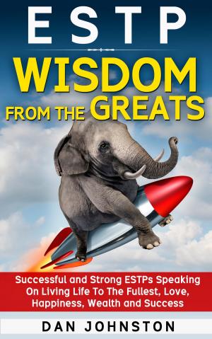 Book cover of ESTP Wisdom From The Greats: Successful and Strong ESTPs Speaking On Living Life To The Fullest, Love, Happiness, Wealth and Success