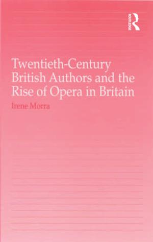 Cover of the book Twentieth-Century British Authors and the Rise of Opera in Britain by Ananish Chaudhuri