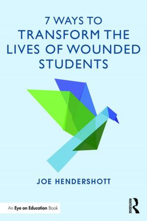 Cover of the book 7 Ways to Transform the Lives of Wounded Students by James Arthur, Kristján Kristjánsson, Tom Harrison, Wouter Sanderse, Daniel Wright