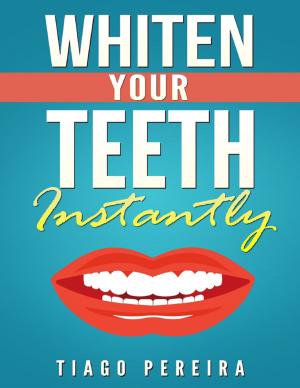 Cover of the book Whiten Your Teeth Instantly by Tony Kelbrat
