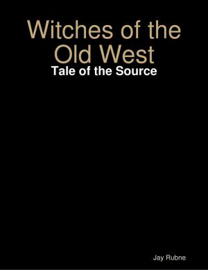Cover of the book Witches of the Old West: Tale of the Source by Vince Stead